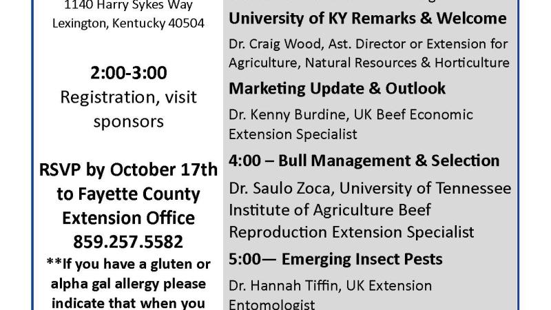 Kentucky Beef Conference - Oct. 21, 2025; 3pm - Welcome & Sponsor Recognition, University of KY Remarks & Welcome, Marketing Update & Outlook; 4pm Bull Management & Selection; 5pm - Emerging Insect Pests; 6pm - Questions/Wrap up; 6:30pm - Meal